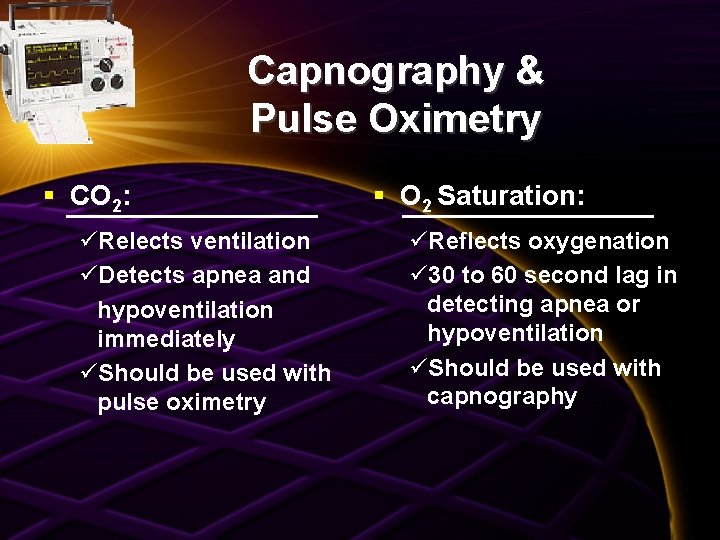Capnography & Pulse Oximetry § CO 2: üRelects ventilation üDetects apnea and hypoventilation immediately