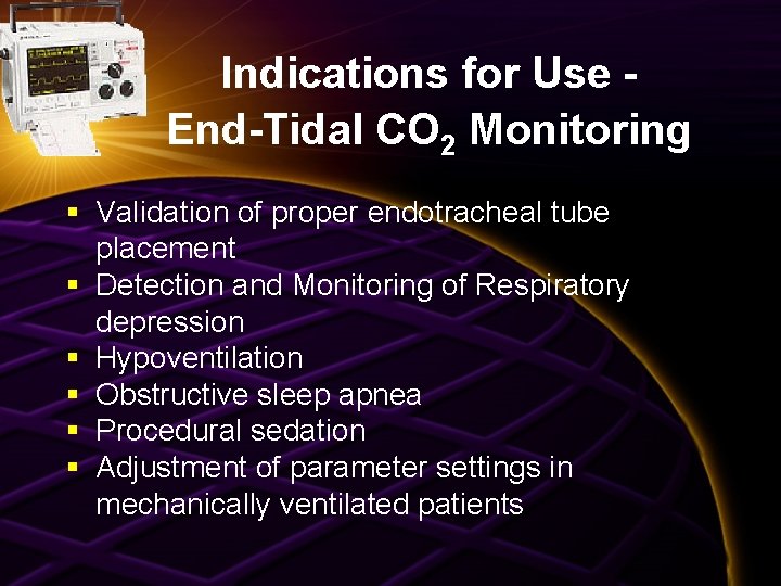 Indications for Use End-Tidal CO 2 Monitoring § Validation of proper endotracheal tube placement