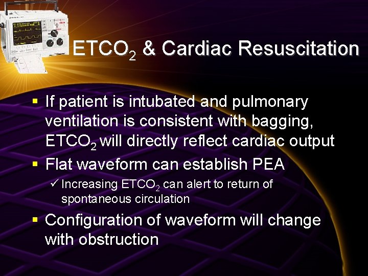 ETCO 2 & Cardiac Resuscitation § If patient is intubated and pulmonary ventilation is