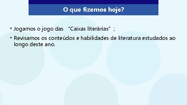 O que fizemos hoje? • Jogamos o jogo das “Caixas literárias”; • Revisamos os