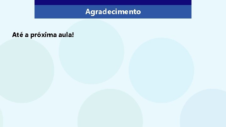 Agradecimento Até a próxima aula! 