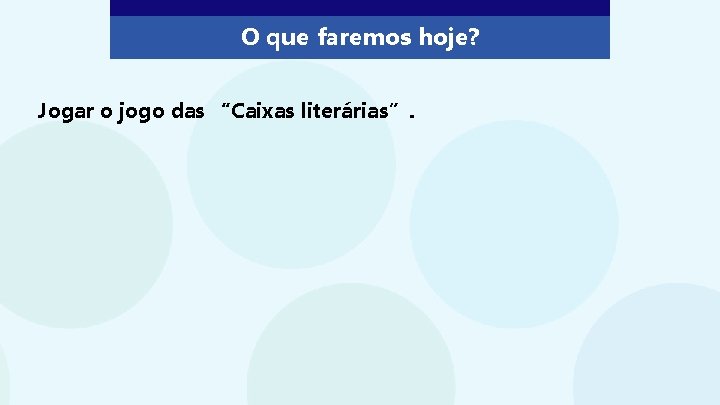 O que faremos hoje? Jogar o jogo das “Caixas literárias”. 