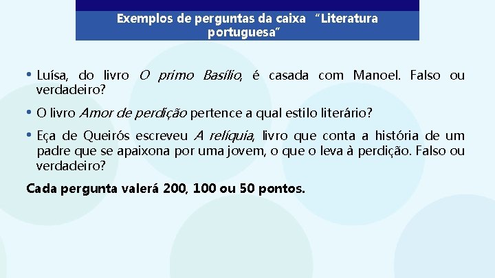 Exemplos de perguntas da caixa “Literatura portuguesa” • Luísa, do livro O primo Basílio,