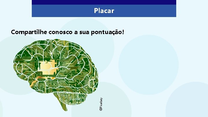Placar ©Pixabay Compartilhe conosco a sua pontuação! 