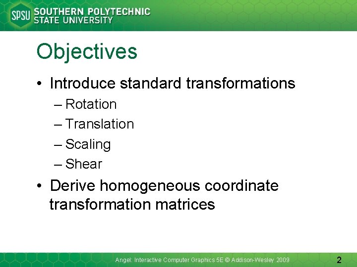 Objectives • Introduce standard transformations – Rotation – Translation – Scaling – Shear •