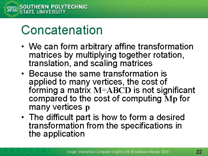 Concatenation • We can form arbitrary affine transformation matrices by multiplying together rotation, translation,