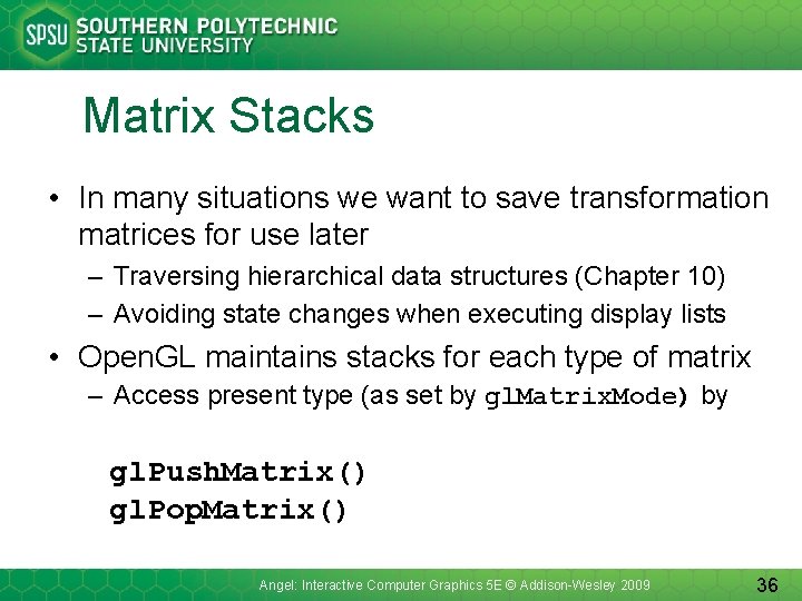 Matrix Stacks • In many situations we want to save transformation matrices for use