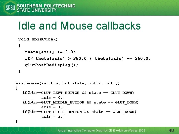 Idle and Mouse callbacks void spin. Cube() { theta[axis] += 2. 0; if( theta[axis]