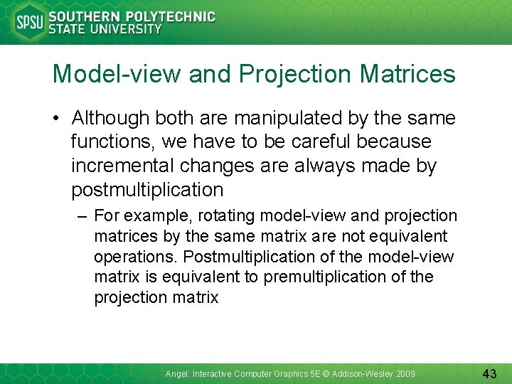 Model-view and Projection Matrices • Although both are manipulated by the same functions, we