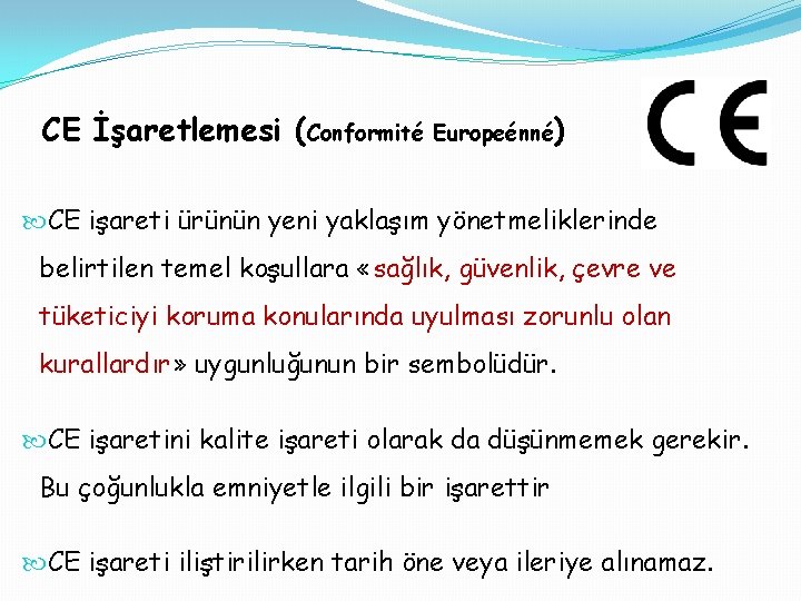 CE İşaretlemesi (Conformité Europeénné) CE işareti ürünün yeni yaklaşım yönetmeliklerinde belirtilen temel koşullara «sağlık,