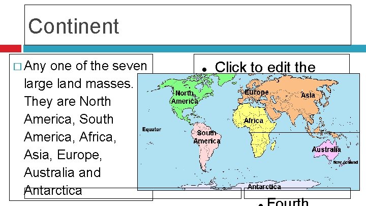 Continent � Any one of the seven large land masses. They are North America,