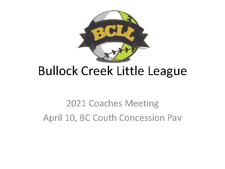 Bullock Creek Little League 2021 Coaches Meeting April 10, BC Couth Concession Pav 