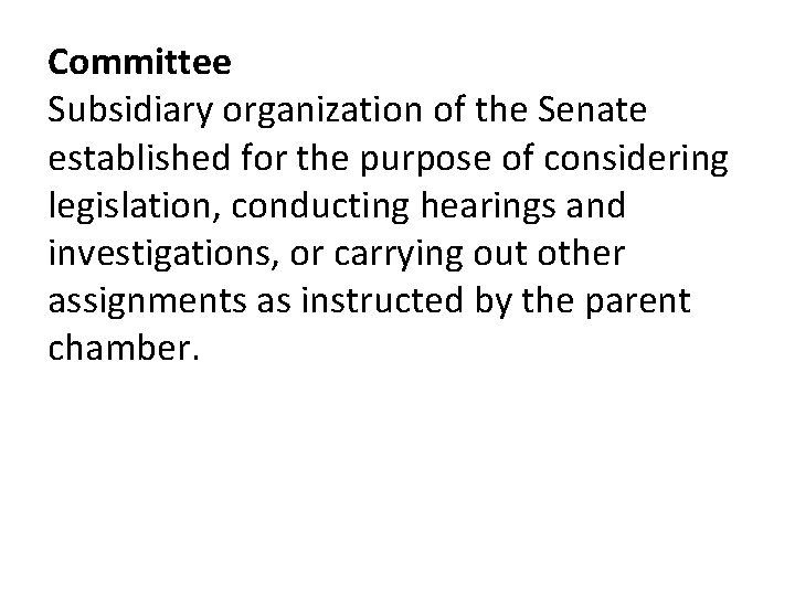 Committee Subsidiary organization of the Senate established for the purpose of considering legislation, conducting