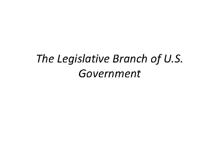 The Legislative Branch of U. S. Government 