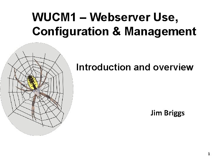 WUCM 1 – Webserver Use, Configuration & Management Introduction and overview Jim Briggs Roger