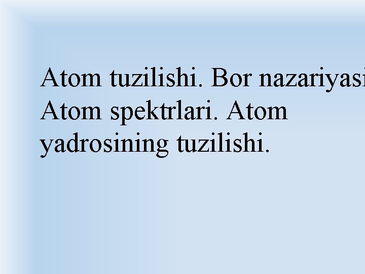 Atom tuzilishi. Bor nazariyasi Atom spektrlari. Atom yadrosining tuzilishi. 