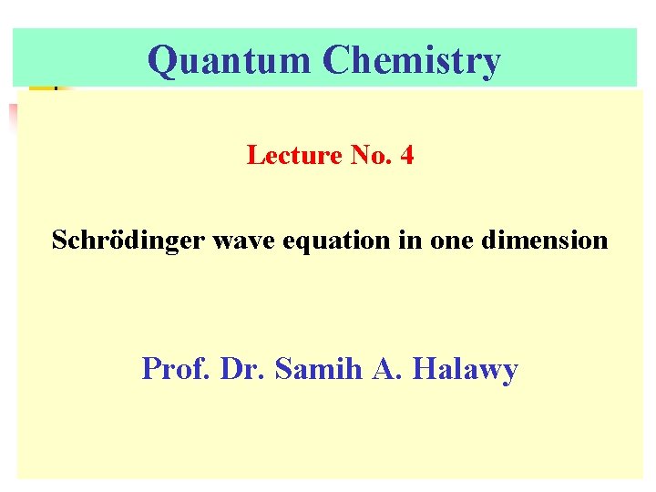 Quantum Chemistry Lecture No. 4 Schrödinger wave equation in one dimension Prof. Dr. Samih