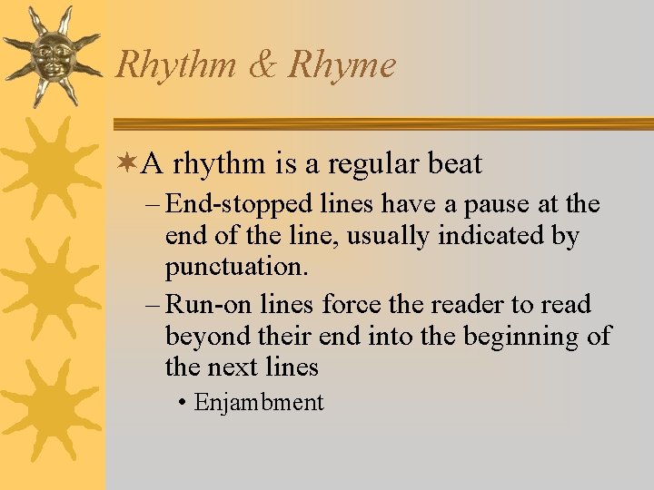 Rhythm & Rhyme ¬A rhythm is a regular beat – End-stopped lines have a