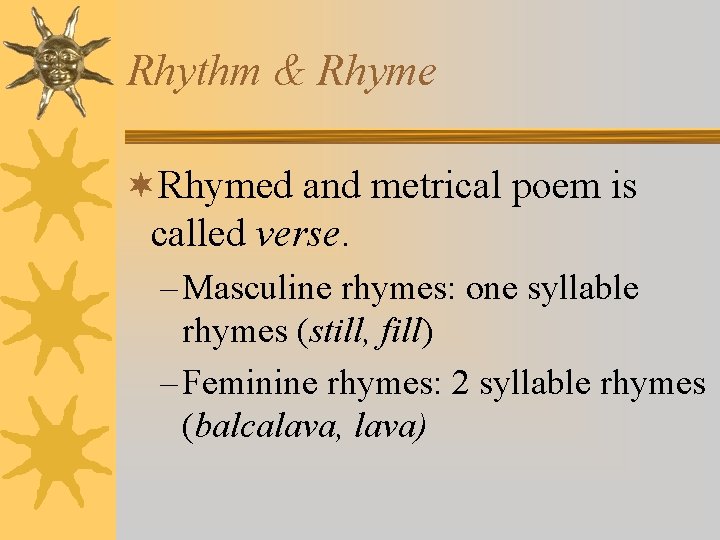 Rhythm & Rhyme ¬Rhymed and metrical poem is called verse. – Masculine rhymes: one