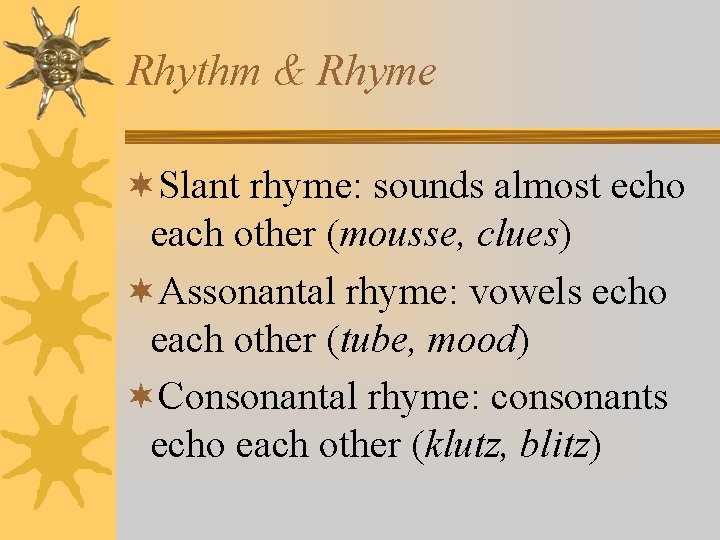 Rhythm & Rhyme ¬Slant rhyme: sounds almost echo each other (mousse, clues) ¬Assonantal rhyme: