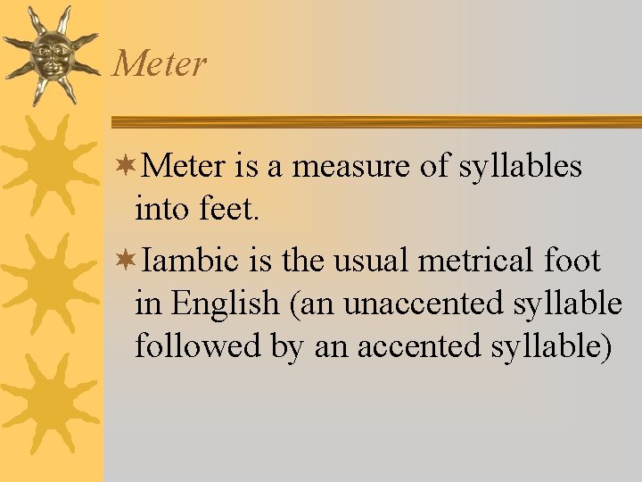 Meter ¬Meter is a measure of syllables into feet. ¬Iambic is the usual metrical