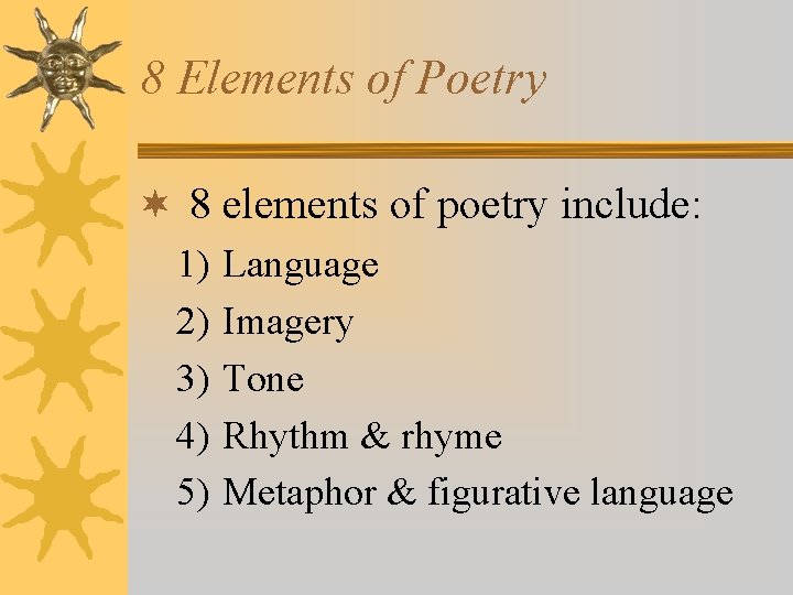 8 Elements of Poetry ¬ 8 elements of poetry include: 1) 2) 3) 4)