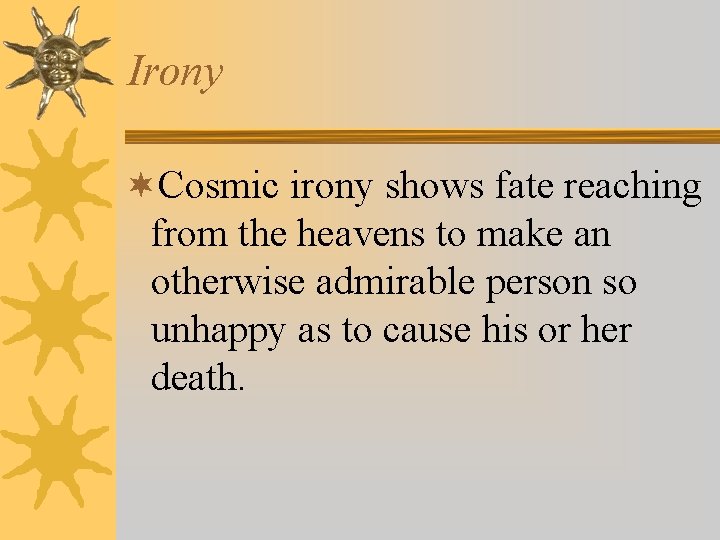 Irony ¬Cosmic irony shows fate reaching from the heavens to make an otherwise admirable
