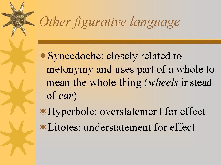 Other figurative language ¬Synecdoche: closely related to metonymy and uses part of a whole