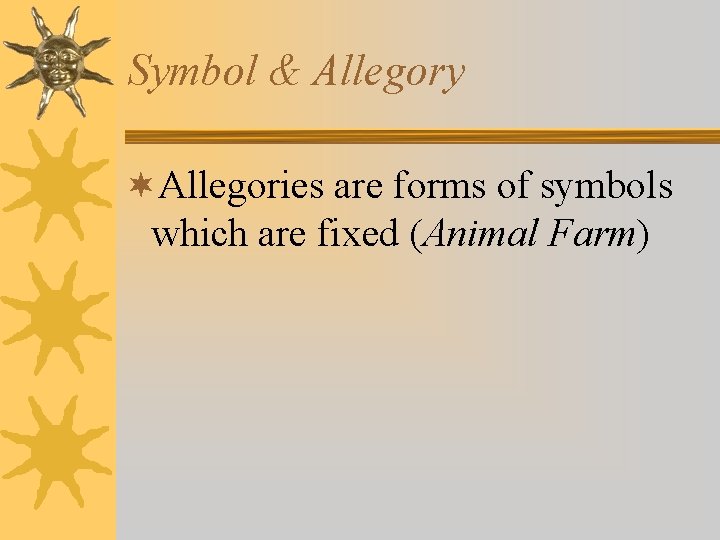 Symbol & Allegory ¬Allegories are forms of symbols which are fixed (Animal Farm) 