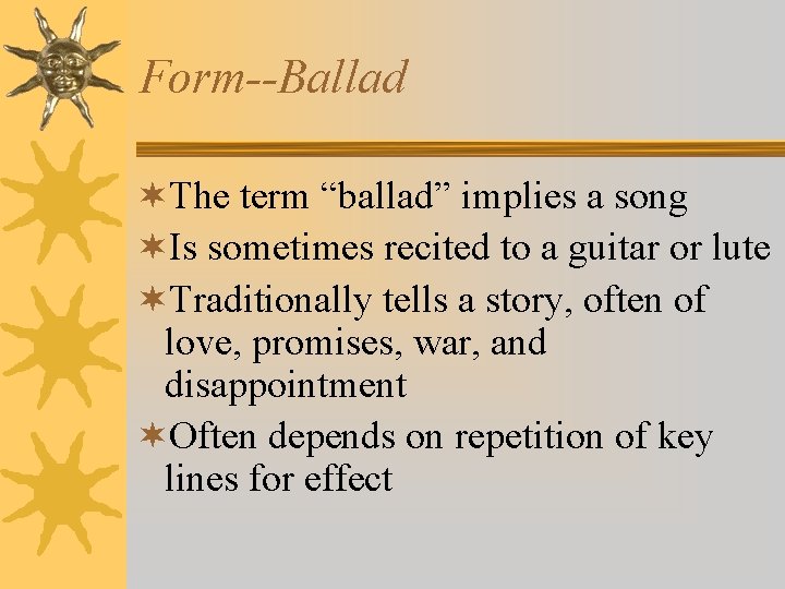 Form--Ballad ¬The term “ballad” implies a song ¬Is sometimes recited to a guitar or