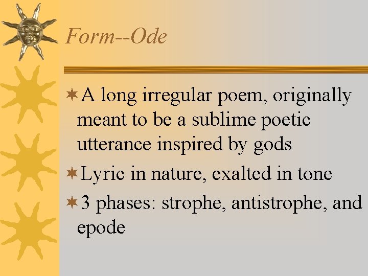 Form--Ode ¬A long irregular poem, originally meant to be a sublime poetic utterance inspired