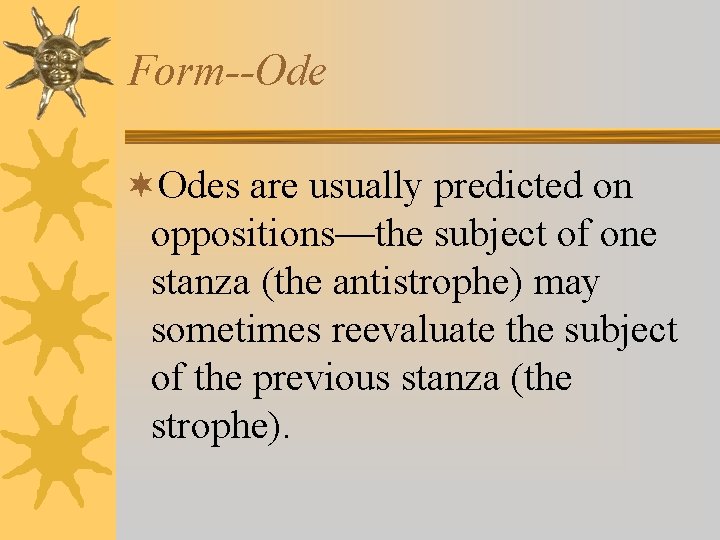 Form--Ode ¬Odes are usually predicted on oppositions—the subject of one stanza (the antistrophe) may