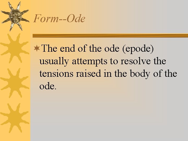 Form--Ode ¬The end of the ode (epode) usually attempts to resolve the tensions raised
