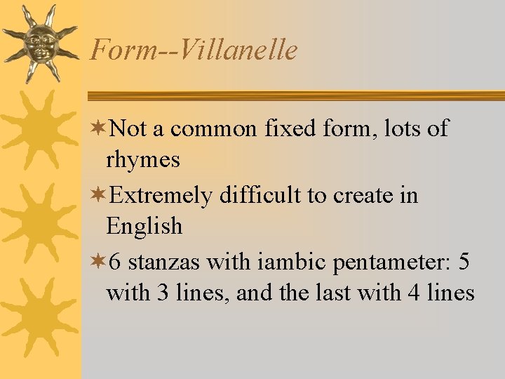 Form--Villanelle ¬Not a common fixed form, lots of rhymes ¬Extremely difficult to create in