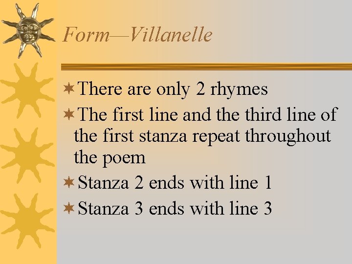 Form—Villanelle ¬There are only 2 rhymes ¬The first line and the third line of