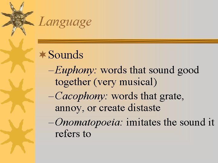 Language ¬Sounds – Euphony: words that sound good together (very musical) – Cacophony: words