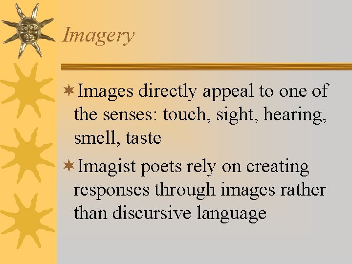 Imagery ¬Images directly appeal to one of the senses: touch, sight, hearing, smell, taste