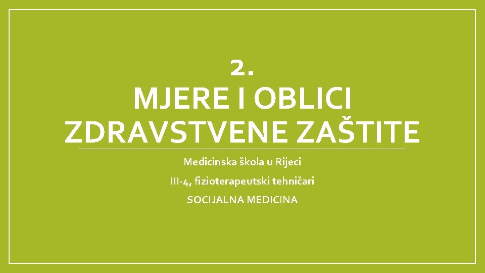 2. MJERE I OBLICI ZDRAVSTVENE ZAŠTITE Medicinska škola u Rijeci III-4, fizioterapeutski tehničari SOCIJALNA