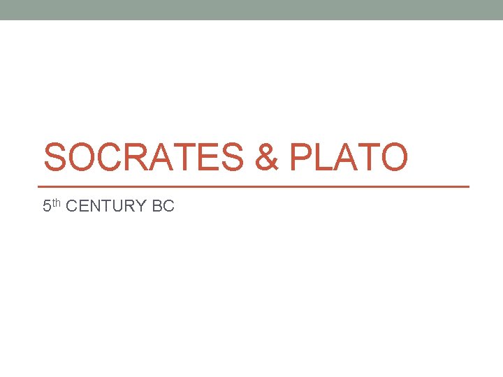 SOCRATES & PLATO 5 th CENTURY BC 