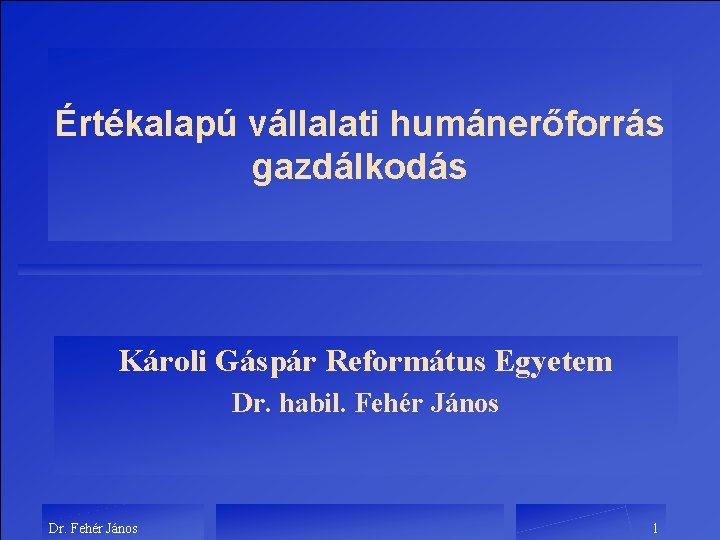 Értékalapú vállalati humánerőforrás gazdálkodás Károli Gáspár Református Egyetem Dr. habil. Fehér János Dr. Fehér