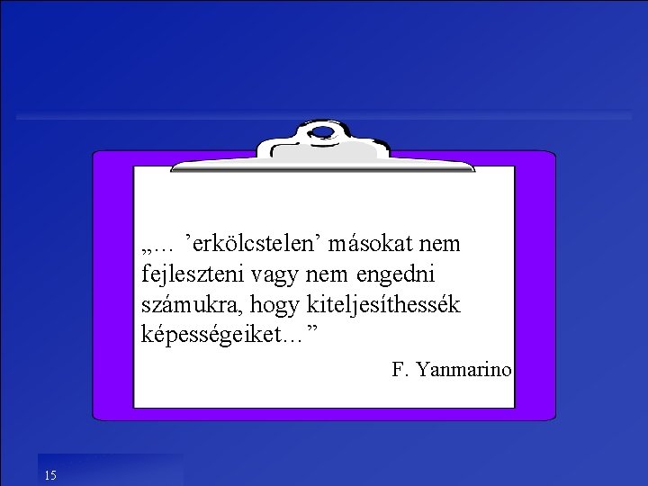 „… ’erkölcstelen’ másokat nem fejleszteni vagy nem engedni számukra, hogy kiteljesíthessék képességeiket…” F. Yanmarino