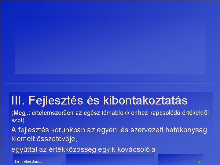 III. Fejlesztés és kibontakoztatás (Megj. : értelemszerűen az egész témablokk ehhez kapcsolódó értékekről szól)