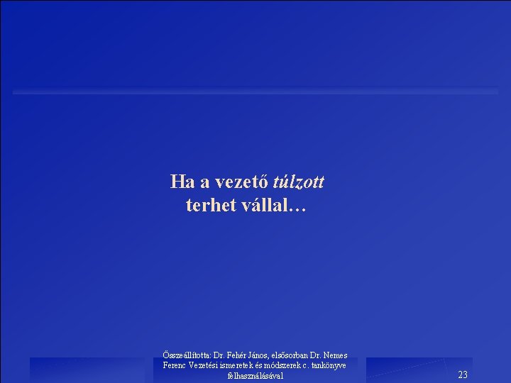 Ha a vezető túlzott terhet vállal… Összeállította: Dr. Fehér János, elsősorban Dr. Nemes Ferenc