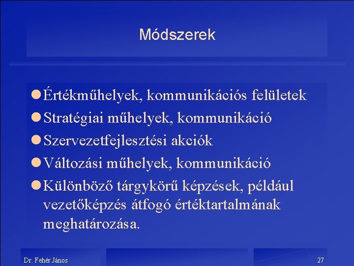 Módszerek l Értékműhelyek, kommunikációs felületek l Stratégiai műhelyek, kommunikáció l Szervezetfejlesztési akciók l Változási