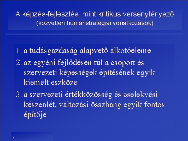 A képzés-fejlesztés, mint kritikus versenytényező (közvetlen humánstratégiai vonatkozások) 1. a tudásgazdaság alapvető alkotóeleme 2.