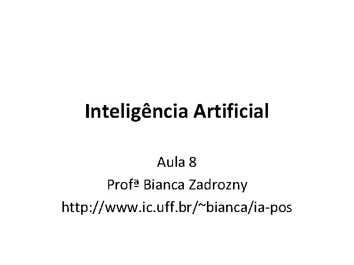 Inteligência Artificial Aula 8 Profª Bianca Zadrozny http: //www. ic. uff. br/~bianca/ia-pos 