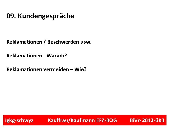 09. Kundengespräche Reklamationen / Beschwerden usw. Reklamationen - Warum? Reklamationen vermeiden – Wie? igkg-schwyz