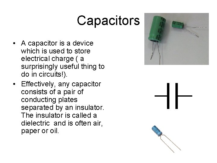 Capacitors • A capacitor is a device which is used to store electrical charge