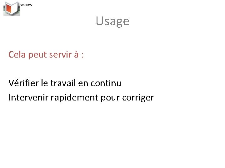 Usage Cela peut servir à : Vérifier le travail en continu Intervenir rapidement pour