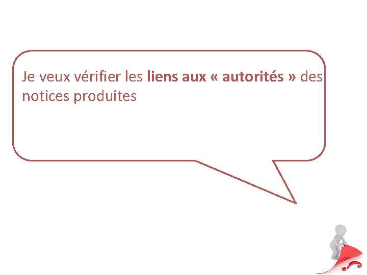 Je veux vérifier les liens aux « autorités » des notices produites 